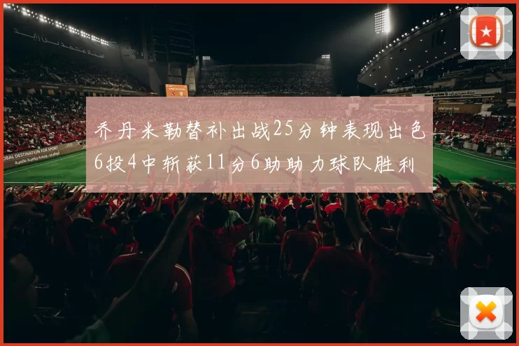 乔丹米勒替补出战25分钟表现出色6投4中斩获11分6助助力球队胜利